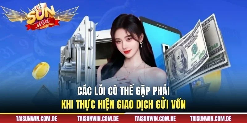Các lỗi có thể gặp phải khi thực hiện giao dịch gửi vốn