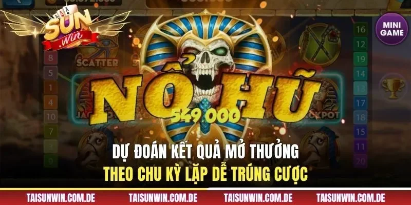 Dự đoán kết quả mở thưởng theo chu kỳ lặp dễ trúng cược