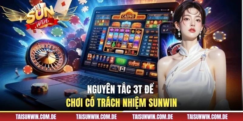 Nguyên tắc 3T để chơi có trách nhiệm Sunwin