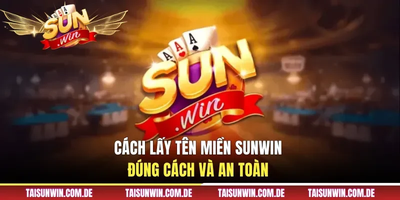 Cách lấy tên miền Sunwin đúng cách và an toàn